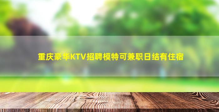 重庆豪华KTV招聘模特可兼职日结有住宿